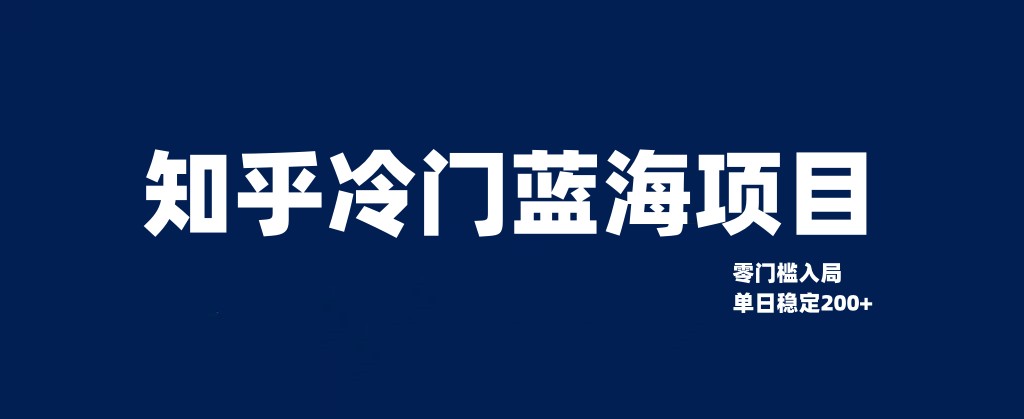 知乎冷门蓝海项目，零门槛教你如何单日变现200+-佛系网创