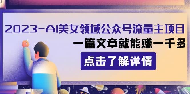 2023AI美女领域公众号流量主项目：一篇文章就能赚一千多-佛系网创