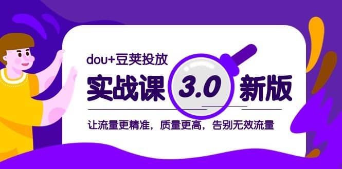 dou+豆荚投放实战课3.0新版，让流量更精准，质量更高，告别无效流量-佛系网创