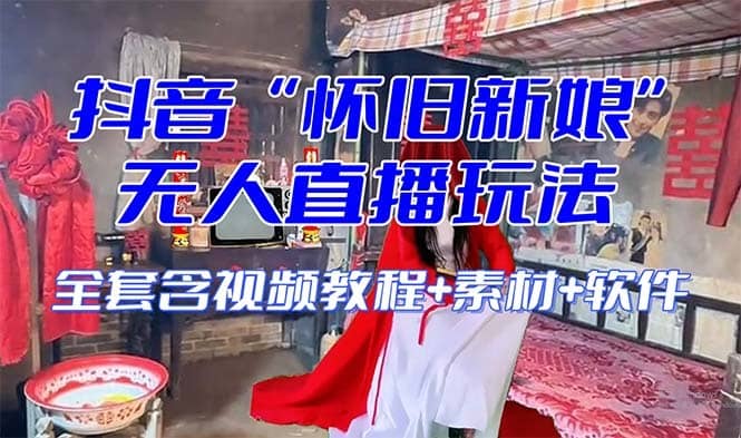 【怀旧新娘】无人直播整蛊互动玩法（含全套开播教程+软件+视频素材+音效）-佛系网创