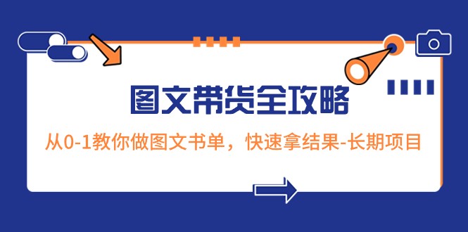 超火的图文带货全攻略：从0-1教你做图文书单，快速拿结果-长期项目-佛系网创