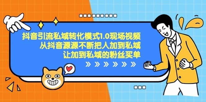 抖音引流私域转化模式1.0现场视频，从抖音源源不断把人加到私域买单-佛系网创