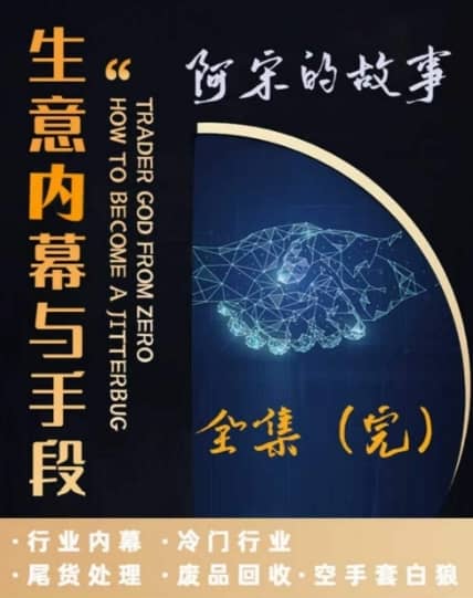 阿宋的故事·生意内幕与手段，行业内幕 冷门行业 尾货处理 废品回收 空手套白狼-佛系网创