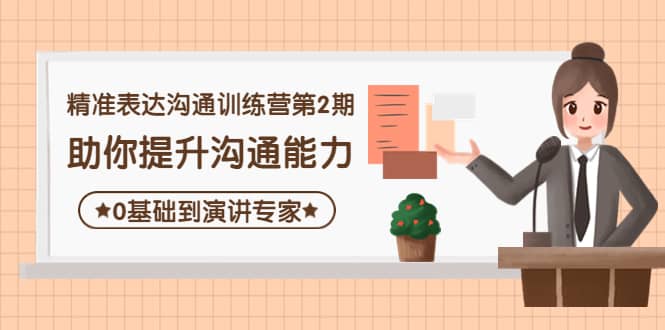 （4045期）精准表达沟通训练营第2期：助你提升沟通能力，0基础到演讲专家-佛系网创
