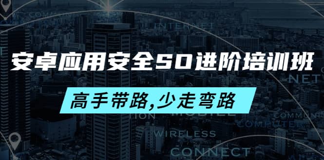 （4078期）安卓应用安全SO进阶培训班：高手带路,少走弯路-价值999元-佛系网创