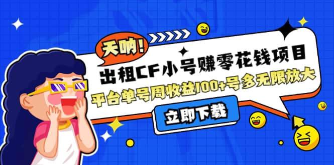 （4109期）出租CF小号赚零花钱项目：平台单号周收益100+号多工作室无限放大-佛系网创