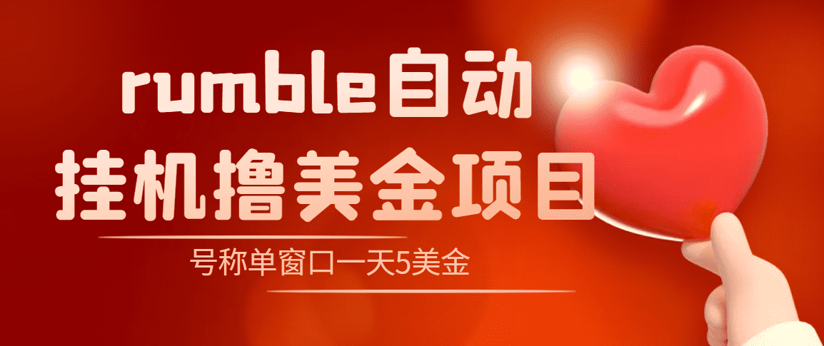 （4113期）外面收费3888的rumble撸美金项目，号称单窗口一天5美金+【脚本+教程】-佛系网创