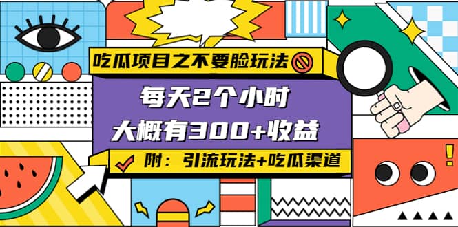 （4132期）吃瓜项目之不要脸玩法，每天2小时，收益300+(附 快手美女号引流+吃瓜渠道)-佛系网创