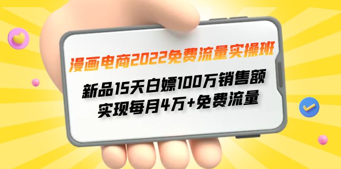 （4169期）漫画电商2022免费流量实操班 新品15天白嫖100万销售额 实现每月4w+免费流量-佛系网创