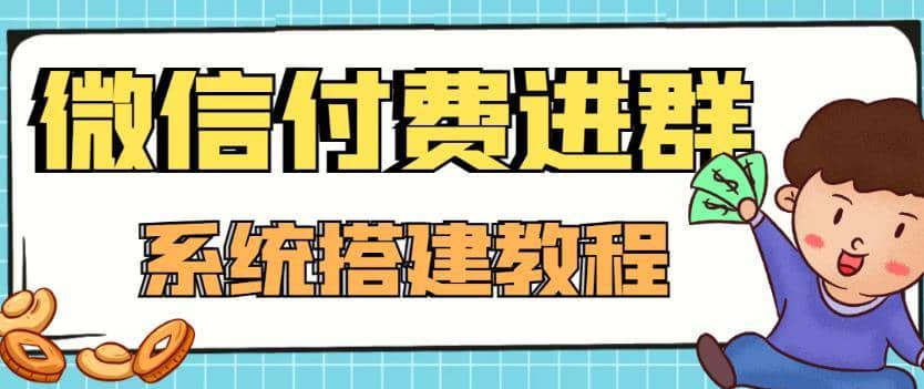 （4176期）外面卖1000的红极一时的9.9元微信付费入群系统：小白一学就会（源码+教程）-佛系网创