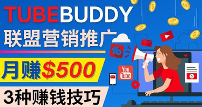 （4206期）推广TubeBuddy联盟营销项目，完全免费的推广方法，轻松月赚500美元-佛系网创