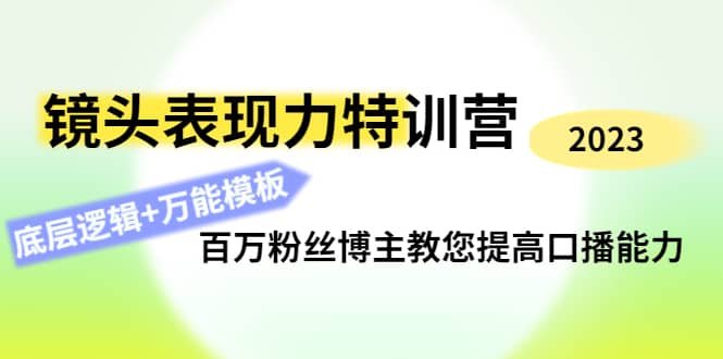 （4442期）镜头表现力特训营：百万粉丝博主教您提高口播能力，底层逻辑+万能模板-佛系网创