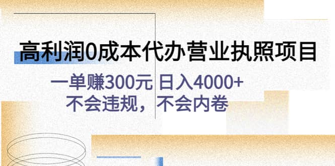（4632期）高利润0成本代办营业执照项目：一单赚300元 日入4000+不会违规，不会内卷-佛系网创