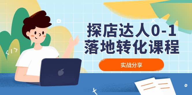 （4643期）探店达人0-1落地转化课程：实战分享，让探店成为你的副业！-佛系网创