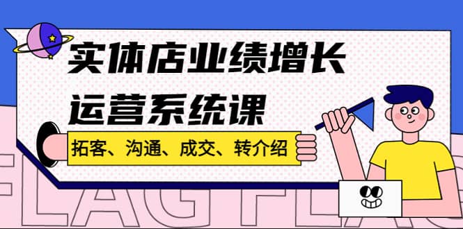 （4644期）实体店业绩增长运营系统课，拓客、沟通、成交、转介绍!-佛系网创