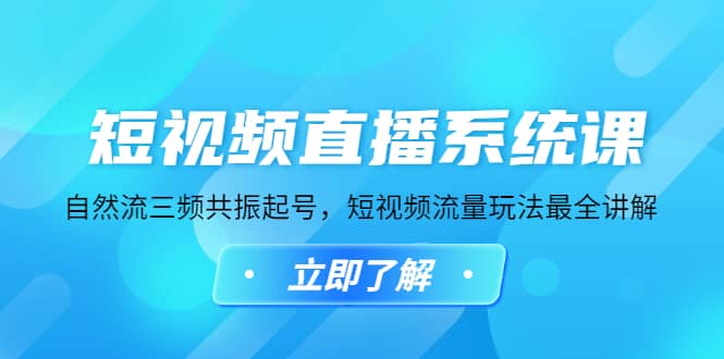 （4657期）短视频直播系统课，自然流三频共振起号，短视频流量玩法最全讲解-佛系网创