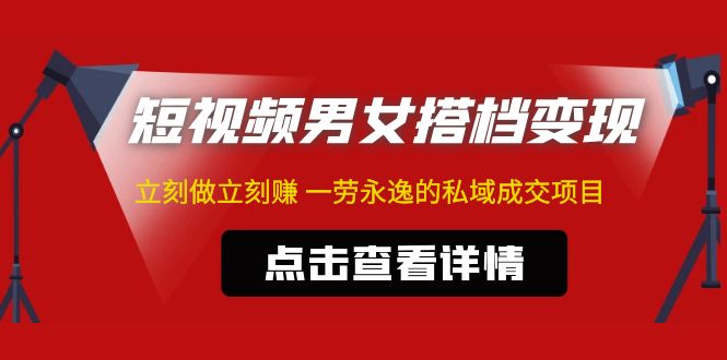 （4910期）东哲·短视频男女搭档变现 立刻做立刻赚 一劳永逸的私域成交项目（不露脸）-佛系网创