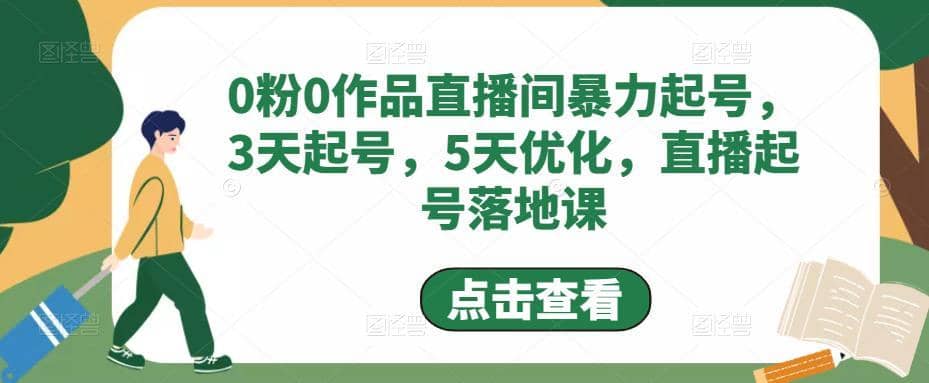 （4917期）0粉0作品直播间暴力起号，3天起号，5天优化，直播起号落地课-佛系网创