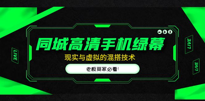 （4925期）同城高清手机绿幕，直播间现实与虚拟的混搭技术，老板商家必看！-佛系网创