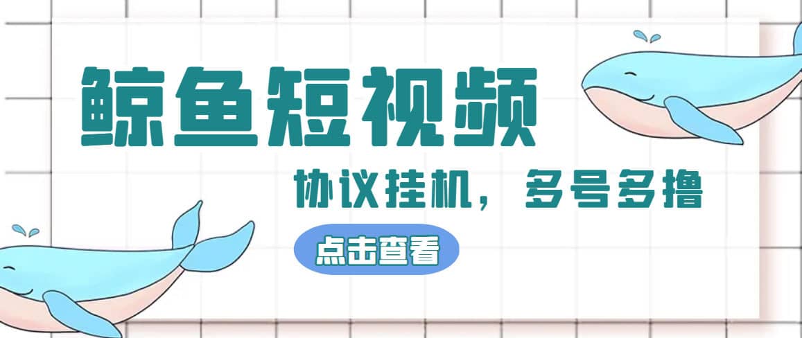 （4930期）单号300+鲸鱼短视频协议全网首发 多号无限做号独家项目打金(多号协议+教程)-佛系网创