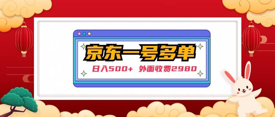 （4938期）【日入500+】外面收费2980的京东一个号下几十单实操落地教程-佛系网创