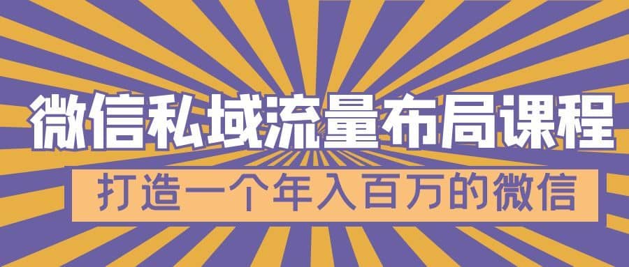 （4939期）微信私域流量布局课程，打造一个年入百万的微信【7节视频课】-佛系网创