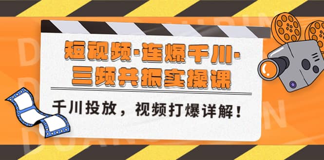 （4940期）短视频·连爆千川·三频共振实操课，千川投放，视频打爆讲解！-佛系网创