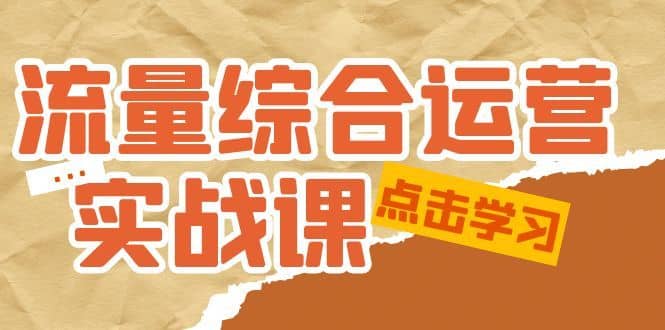 （5022期）流量综合·运营实战课：短视频、本地生活、个人IP知识付费、直播带货运营-佛系网创