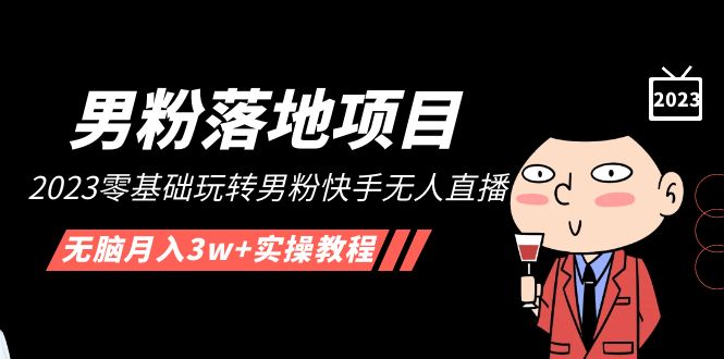 （5033期）【男粉落地项目】2023零基础玩转男粉快手无人直播，无脑月入3w+实操教程！-佛系网创
