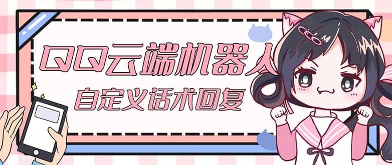 （5040期）【引流必备】QQ云端自动回复机器人 自定义话术云端回复【永久脚本+教程】-佛系网创