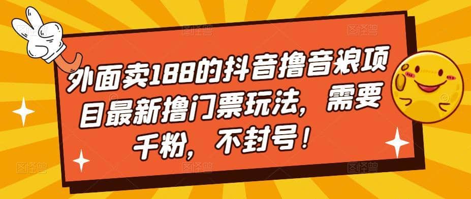 （5085期）外面卖188的抖音撸音浪项目最新撸门票玩法，需要千粉，不封号！-佛系网创
