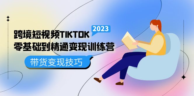 （5141期）跨境·短视频TIKTOK零基础到精通变现训练营 短视频·独立站·带货变现技巧-佛系网创
