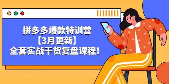 （5263期）拼多多爆款特训营【3月更新】，全套实战干货?复盘课程！-佛系网创