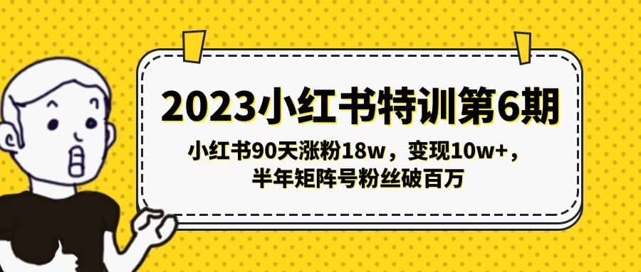 （5267期）2023小红书特训第6期，小红书90天涨粉18w，变现10w+，半年矩阵号粉丝破百万-佛系网创