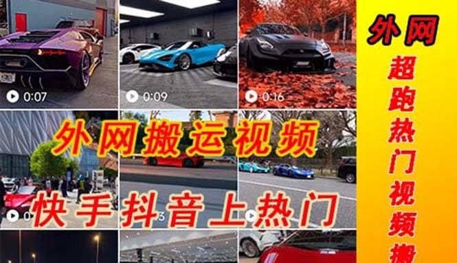 （5276期）外面收费398元外网超跑豪车汽车视频搬运至快手抖音上热门项目-佛系网创