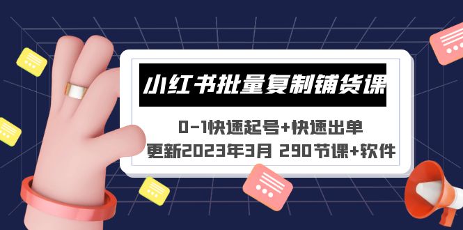 （5321期）小红书批量复制铺货课 0-1快速起号+快速出单 (更新2023年3月 290节课+软件)-佛系网创