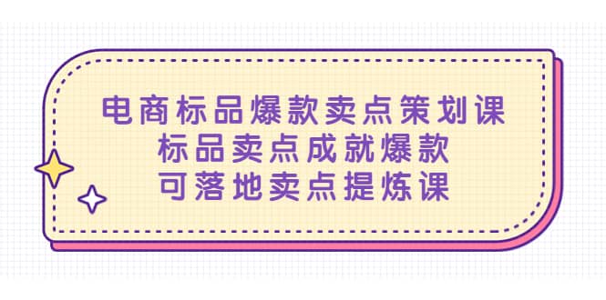 （5337期）电商标品爆款卖点策划课，标品卖点成就爆款，可落地卖点提炼课-佛系网创