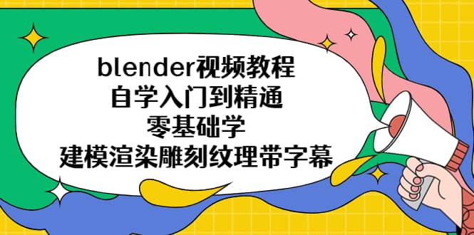 （5343期）blender视频教程自学入门到精通零基础学建模渲染雕刻纹理带字幕-佛系网创