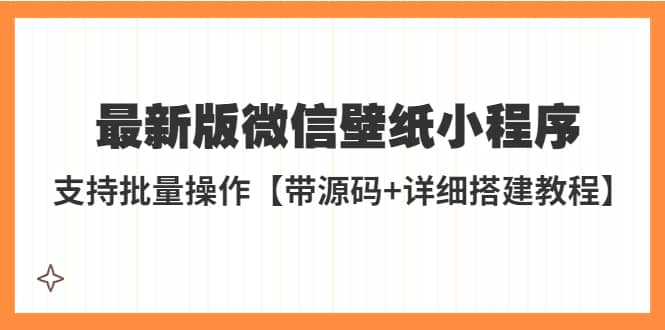 （5345期）外面收费998最新版微信壁纸小程序搭建教程，支持批量操作【带源码+教程】-佛系网创