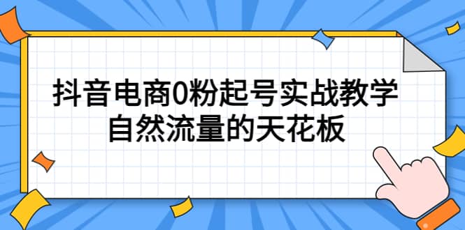 （5387期）4月最新线上课，抖音电商0粉起号实战教学，自然流量的天花板-佛系网创