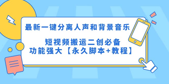 （5439期）最新一键分离人声和背景音乐 短视频搬运二创  功能强大【永久脚本+教程】-佛系网创