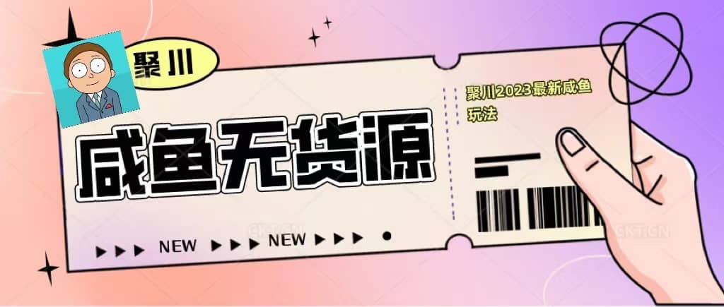 （5485期）聚川2023闲鱼无货源最新经典玩法：基础认知+爆款闲鱼选品+快速找到货源-佛系网创