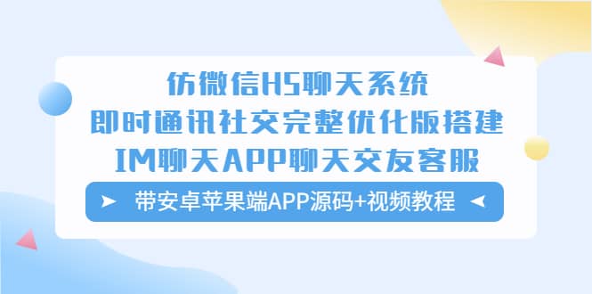 （5619期）仿微信H5聊天系统即时通讯社交完整优化版，带安卓苹果端APP源码+视频教程-佛系网创