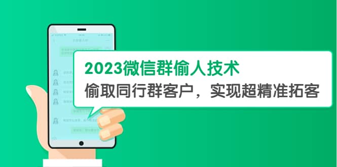 （5638期）2023微信群偷人技术，偷取同行群客户，实现超精准拓客【教程+软件】-佛系网创