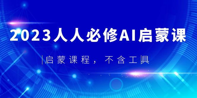 （5671期）2023人人必修·AI启蒙课，启蒙课程，不含工具-佛系网创