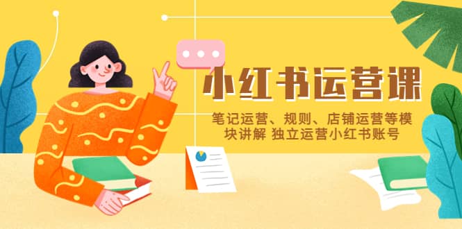 （5682期）小红书·运营课，笔记运营、规则、店铺运营等模块讲解 独立运营小红书账号-佛系网创