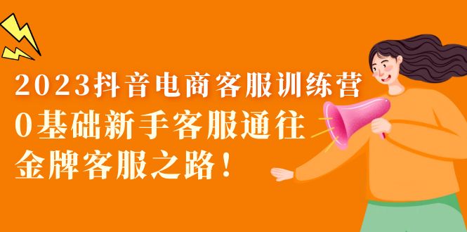 （5688期）2023抖音·电商客服训练营：0基础新手客服通往金牌客服之路！-佛系网创
