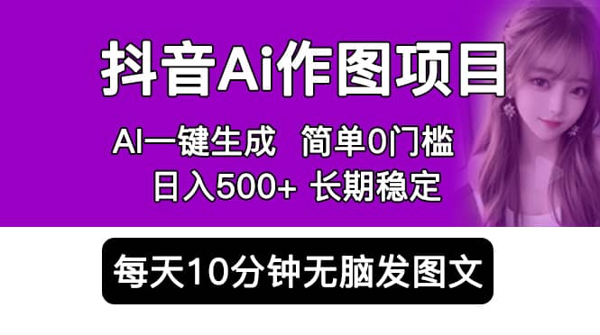 （5758期）抖音Ai作图项目 Ai手机app一键生成图片 0门槛 每天10分钟发图文 日入500+-佛系网创