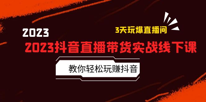 （5771期）2023抖音直播带货实战线下课：教你轻松玩赚抖音，3天玩爆·直播间！-佛系网创