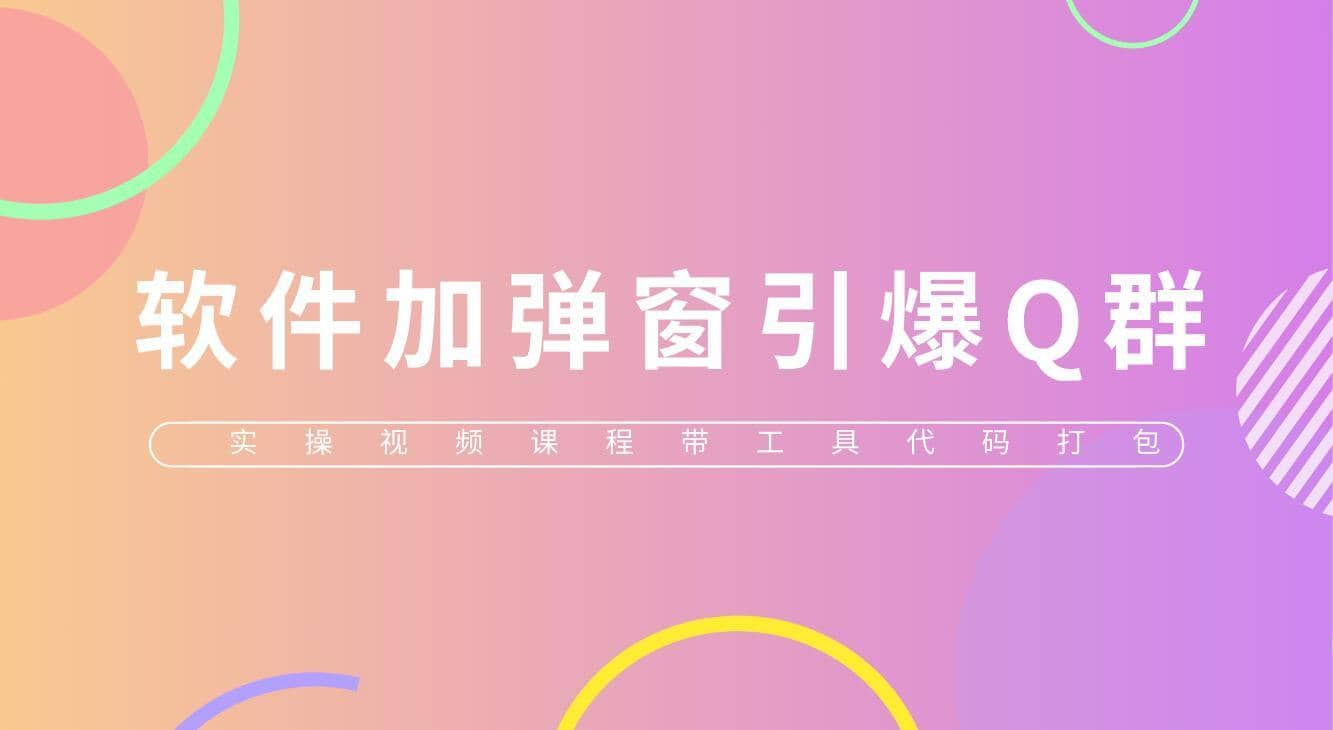（5785期）给软件加弹窗引爆QQ群技术（实操视频教程+工具打包）-佛系网创